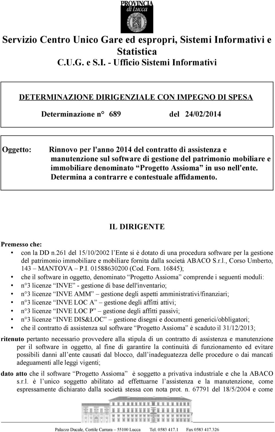 - Ufficio Sistemi Informativi DETERMINAZIONE DIRIGENZIALE CON IMPEGNO DI SPESA Determinazione n 689 del 24/02/2014 Oggetto: Rinnovo per l'anno 2014 del contratto di assistenza e manutenzione sul