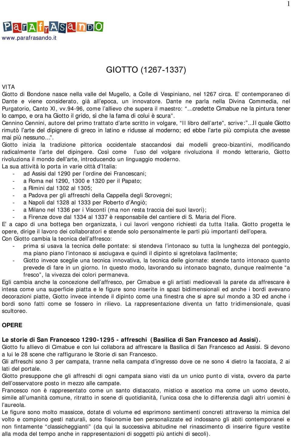 94-96, come l allievo che supera il maestro: credette Cimabue ne la pintura tener lo campo, e ora ha Giotto il grido, sì che la fama di colui è scura.