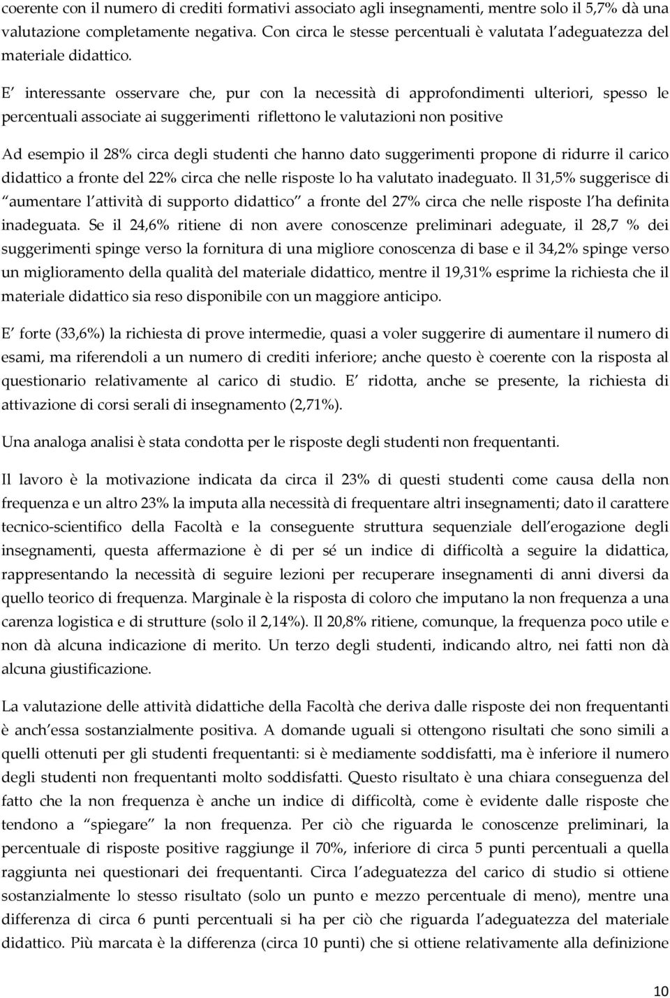 E interessante osservare che, pur con la necessità di approfondimenti ulteriori, spesso le percentuali associate ai suggerimenti riflettono le valutazioni non positive Ad esempio il 28% circa degli