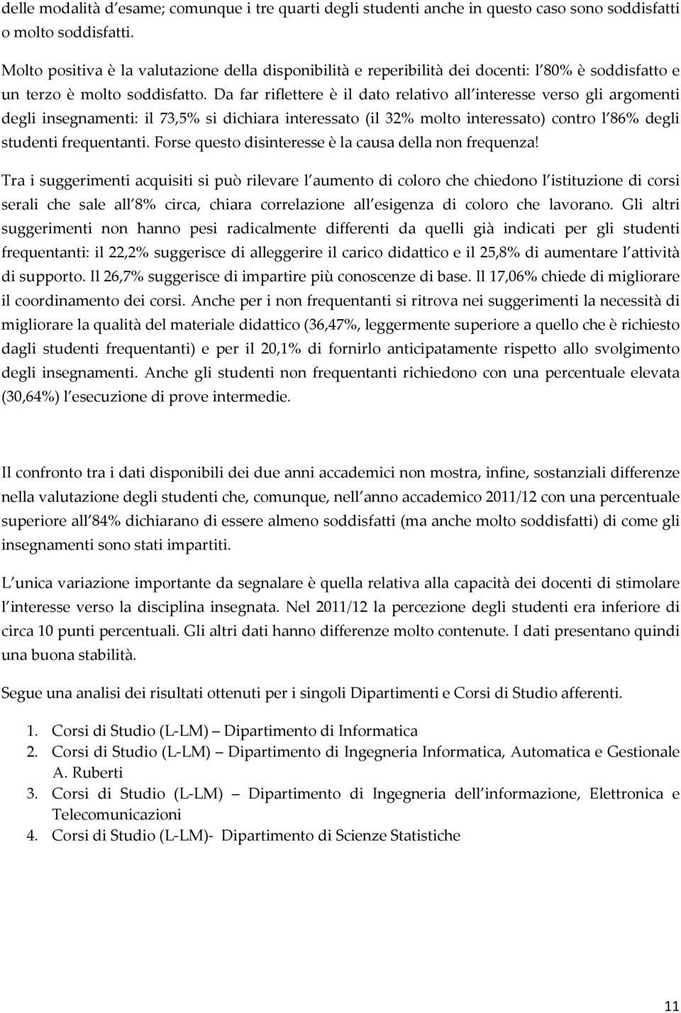 Da far riflettere è il dato relativo all interesse verso gli argomenti degli insegnamenti: il 73,5% si dichiara interessato (il 32% molto interessato) contro l 86% degli studenti frequentanti.