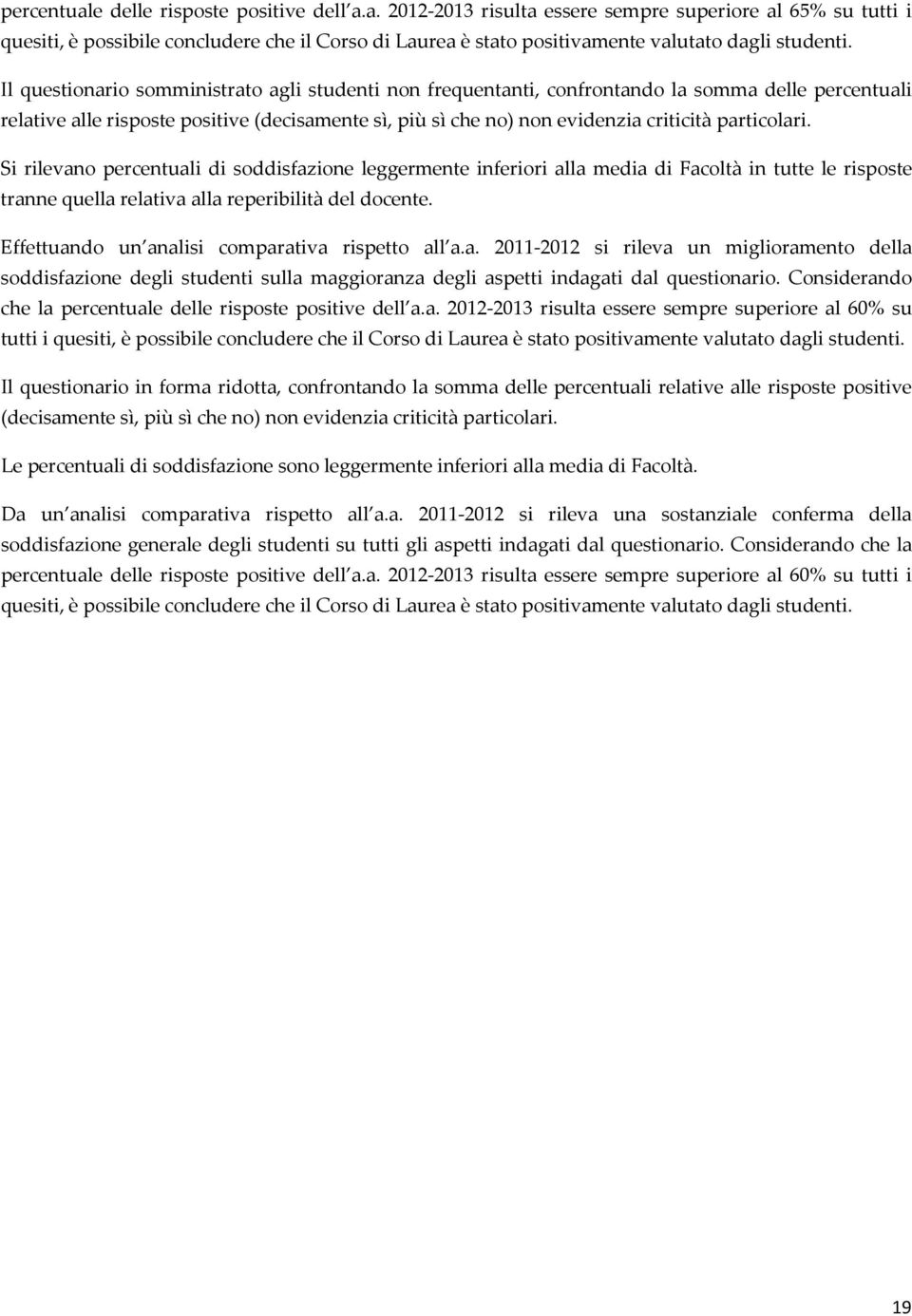 particolari. Si rilevano percentuali di soddisfazione leggermente inferiori alla media di Facoltà in tutte le risposte tranne quella relativa alla reperibilità del docente.