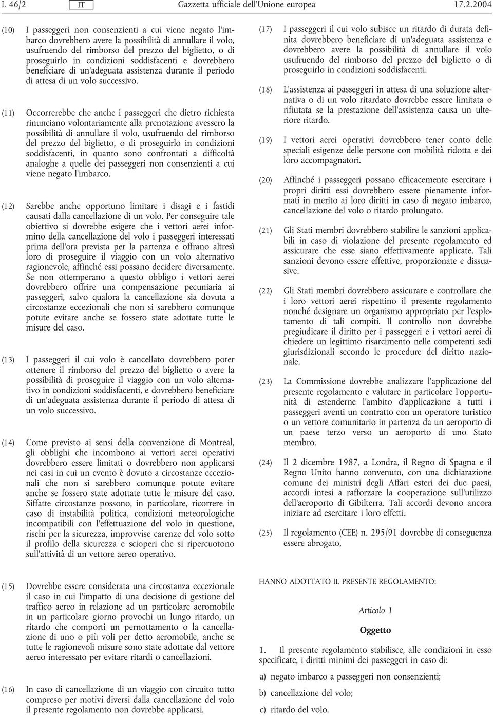 condizioni soddisfacenti e dovrebbero beneficiare di un'adeguata assistenza durante il periodo di attesa di un volo successivo.