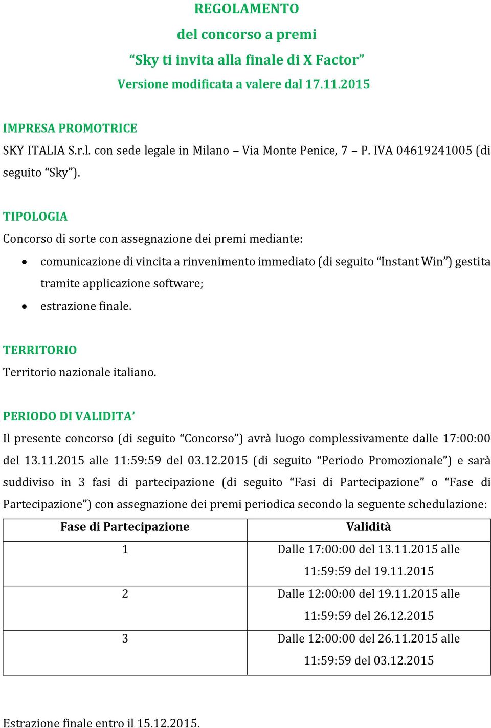 TIPOLOGIA Concorso di sorte con assegnazione dei premi mediante: comunicazione di vincita a rinvenimento immediato (di seguito Instant Win ) gestita tramite applicazione software; estrazione finale.