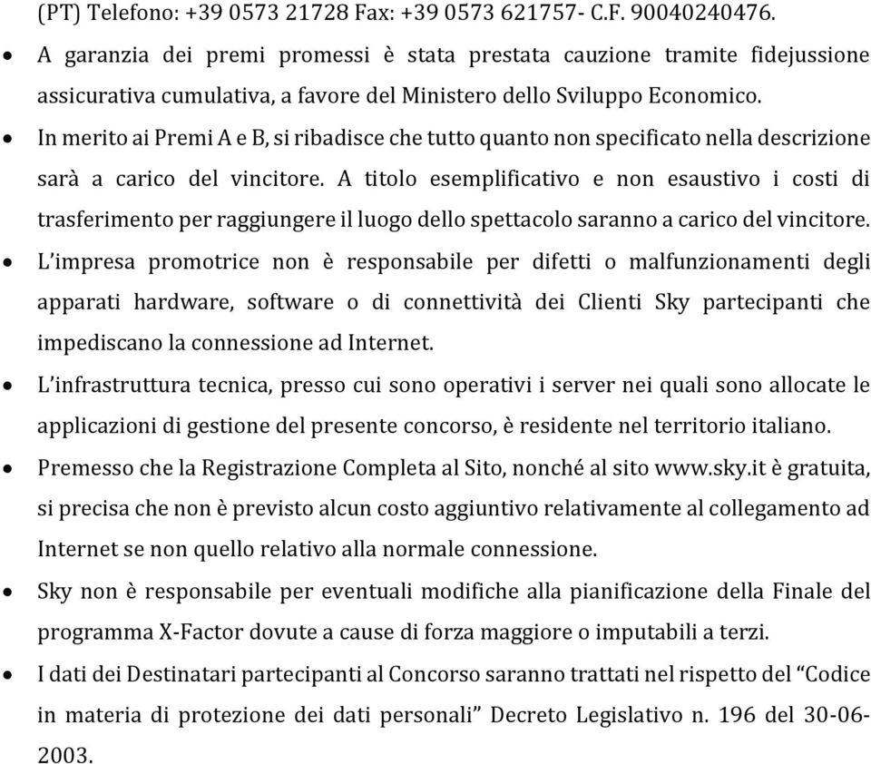 In merito ai Premi A e B, si ribadisce che tutto quanto non specificato nella descrizione sarà a carico del vincitore.