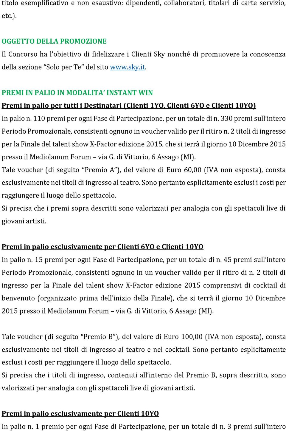 www.sky.it. PREMI IN PALIO IN MODALITA INSTANT WIN Premi in palio per tutti i Destinatari (Clienti 1YO, Clienti 6YO e Clienti 10YO) In palio n.