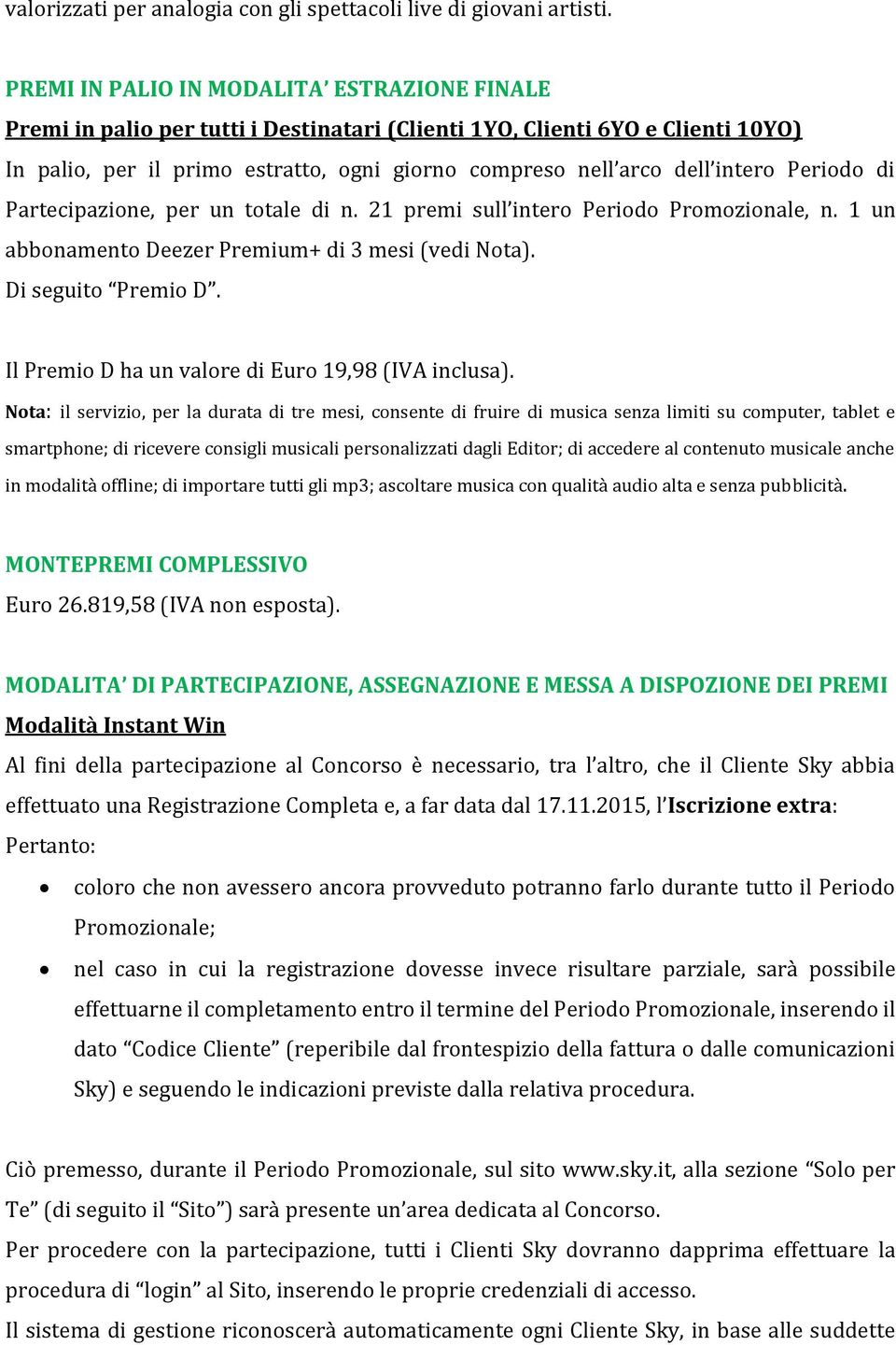 intero Periodo di Partecipazione, per un totale di n. 21 premi sull intero Periodo Promozionale, n. 1 un abbonamento Deezer Premium+ di 3 mesi (vedi Nota). Di seguito Premio D.