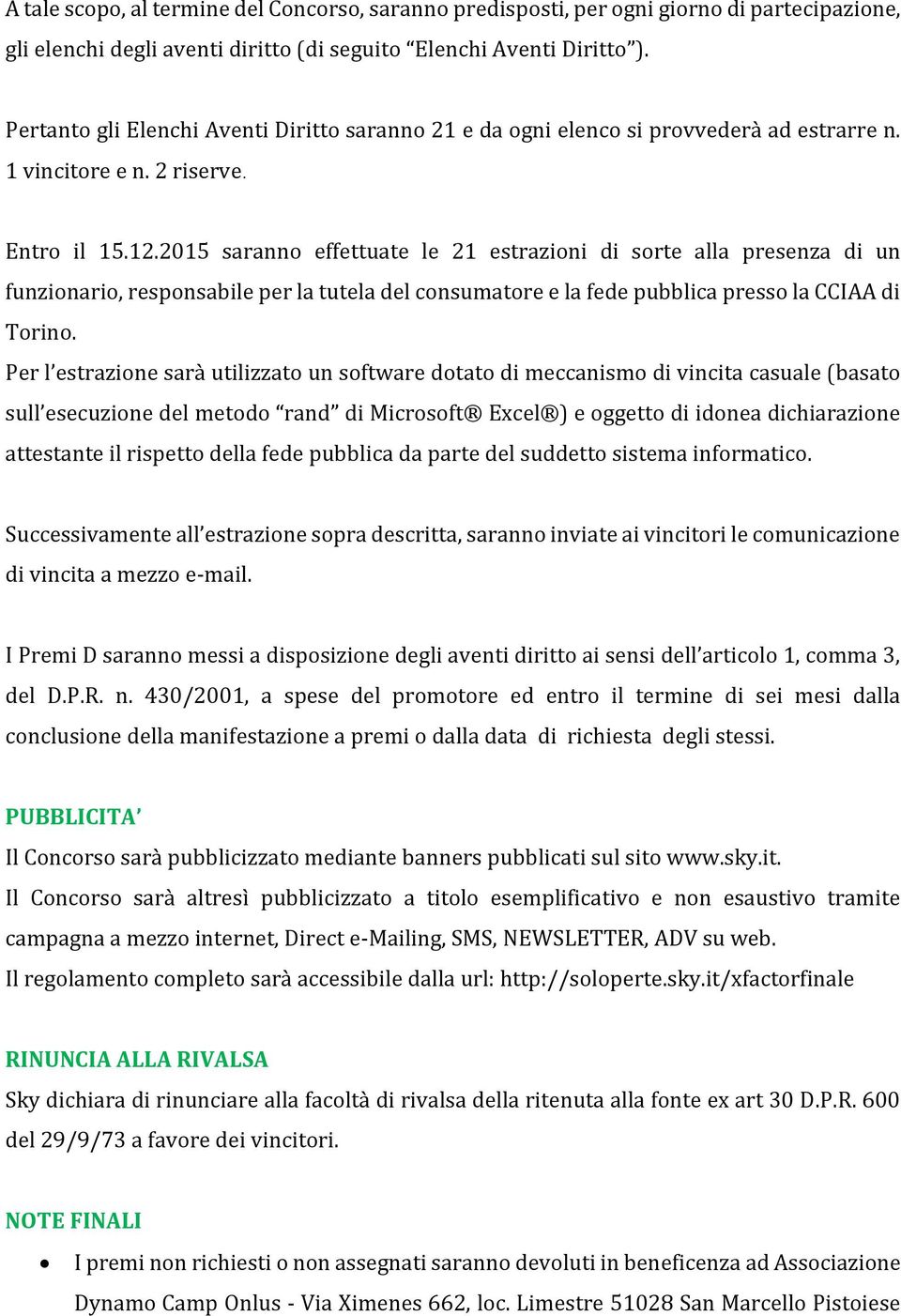 2015 saranno effettuate le 21 estrazioni di sorte alla presenza di un funzionario, responsabile per la tutela del consumatore e la fede pubblica presso la CCIAA di Torino.