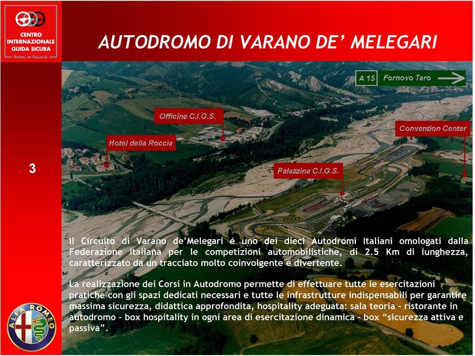 La realizzazione dei Corsi in Autodromo permette di effettuare tutte le esercitazioni pratiche con gli spazi dedicati necessari e tutte le infrastrutture