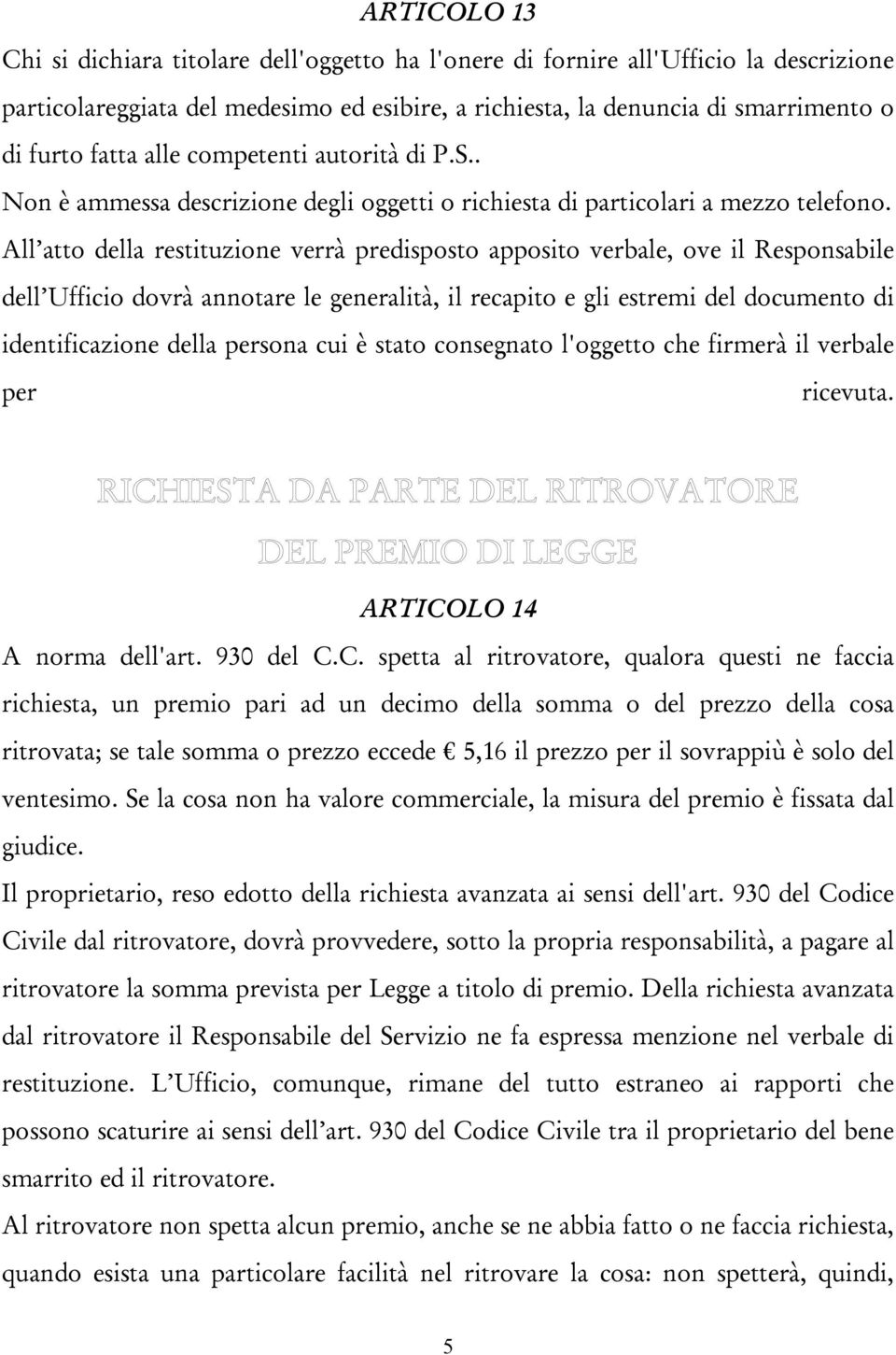 All atto della restituzione verrà predisposto apposito verbale, ove il Responsabile dell Ufficio dovrà annotare le generalità, il recapito e gli estremi del documento di identificazione della persona