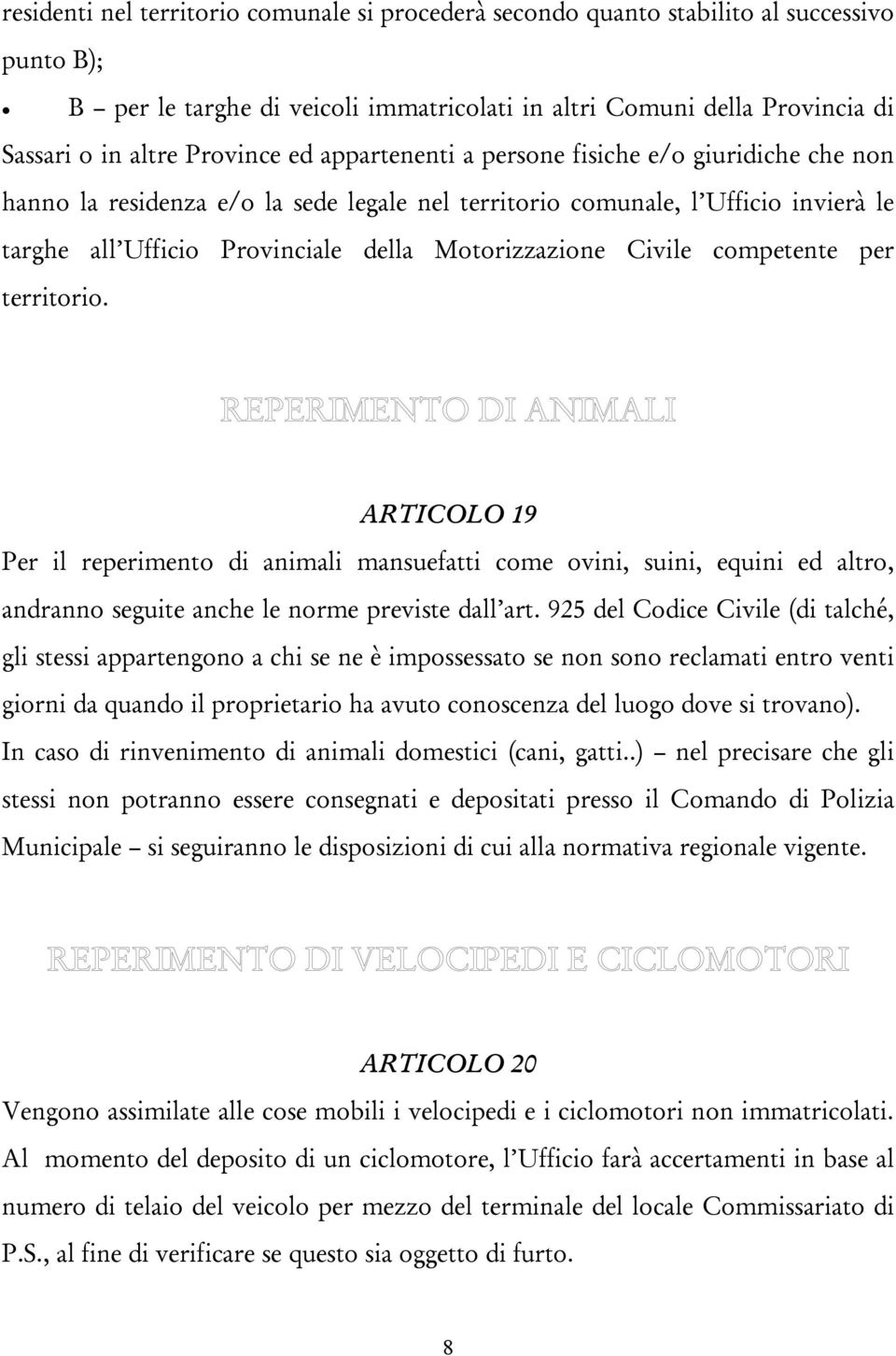 competente per territorio. ARTICOLO 19 Per il reperimento di animali mansuefatti come ovini, suini, equini ed altro, andranno seguite anche le norme previste dall art.