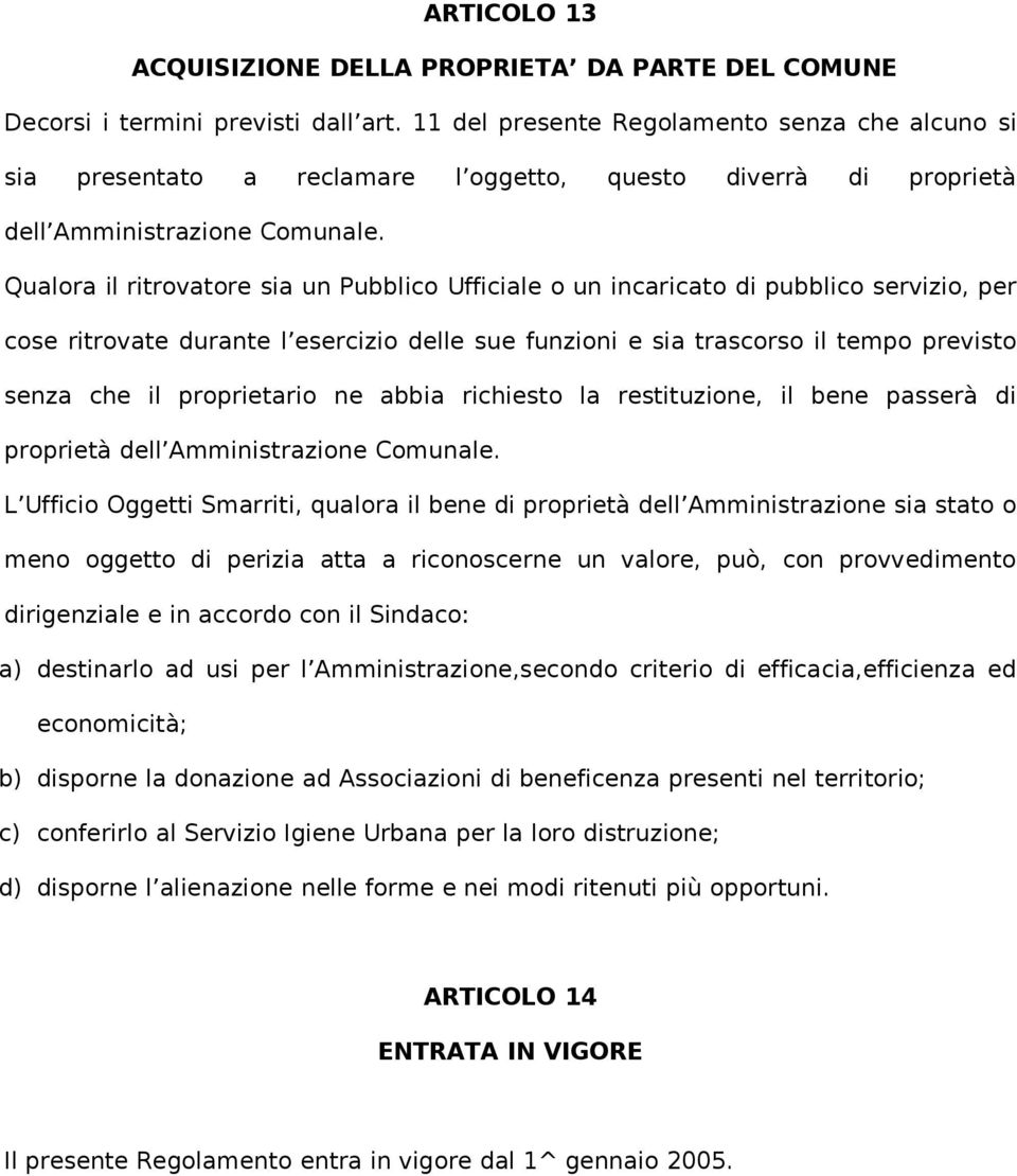 Qualora il ritrovatore sia un Pubblico Ufficiale o un incaricato di pubblico servizio, per cose ritrovate durante l esercizio delle sue funzioni e sia trascorso il tempo previsto senza che il