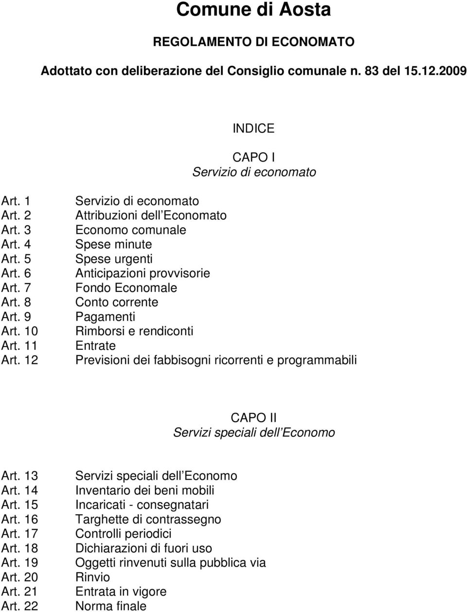 12 Servizio di economato Attribuzioni dell Economato Economo comunale Spese minute Spese urgenti Anticipazioni provvisorie Fondo Economale Conto corrente Pagamenti Rimborsi e rendiconti Entrate