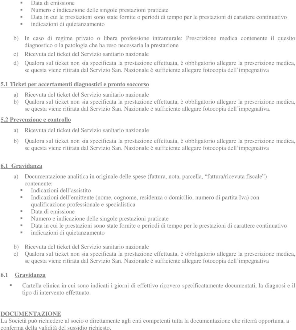 del ticket del Servizio sanitario nazionale d) Qualora sul ticket non sia specificata la prestazione effettuata, è obbligatorio allegare la prescrizione medica, se questa viene ritirata dal Servizio