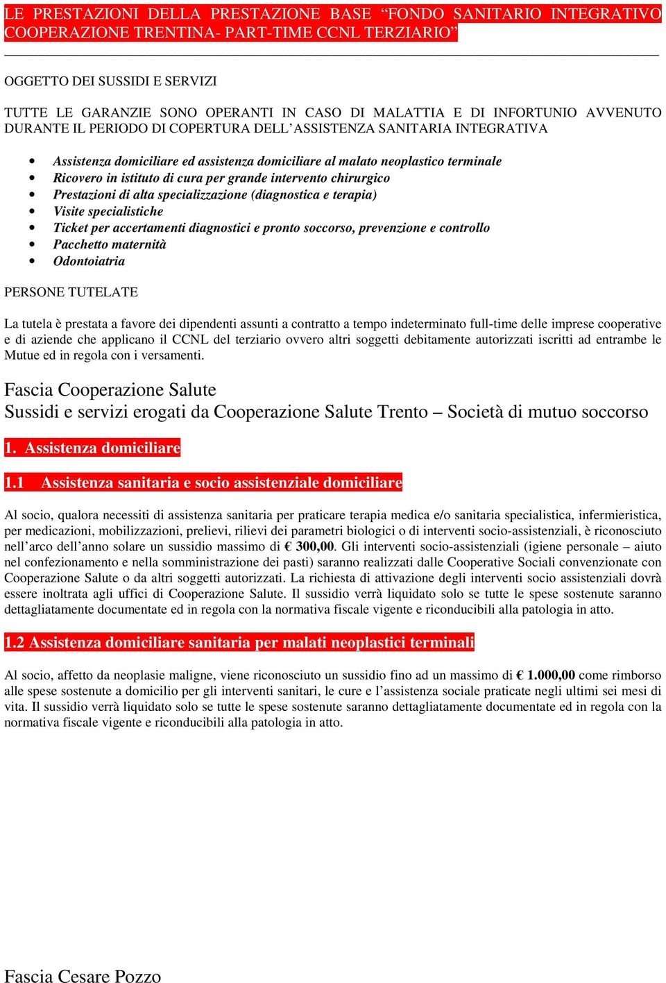 cura per grande intervento chirurgico Prestazioni di alta specializzazione (diagnostica e terapia) Visite specialistiche Ticket per accertamenti diagnostici e pronto soccorso, prevenzione e controllo