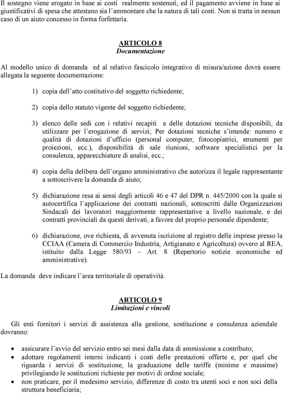 ARTICOLO 8 Documentazione Al modello unico di domanda ed al relativo fascicolo integrativo di misura/azione dovrà essere allegata la seguente documentazione: 1) copia dell atto costitutivo del