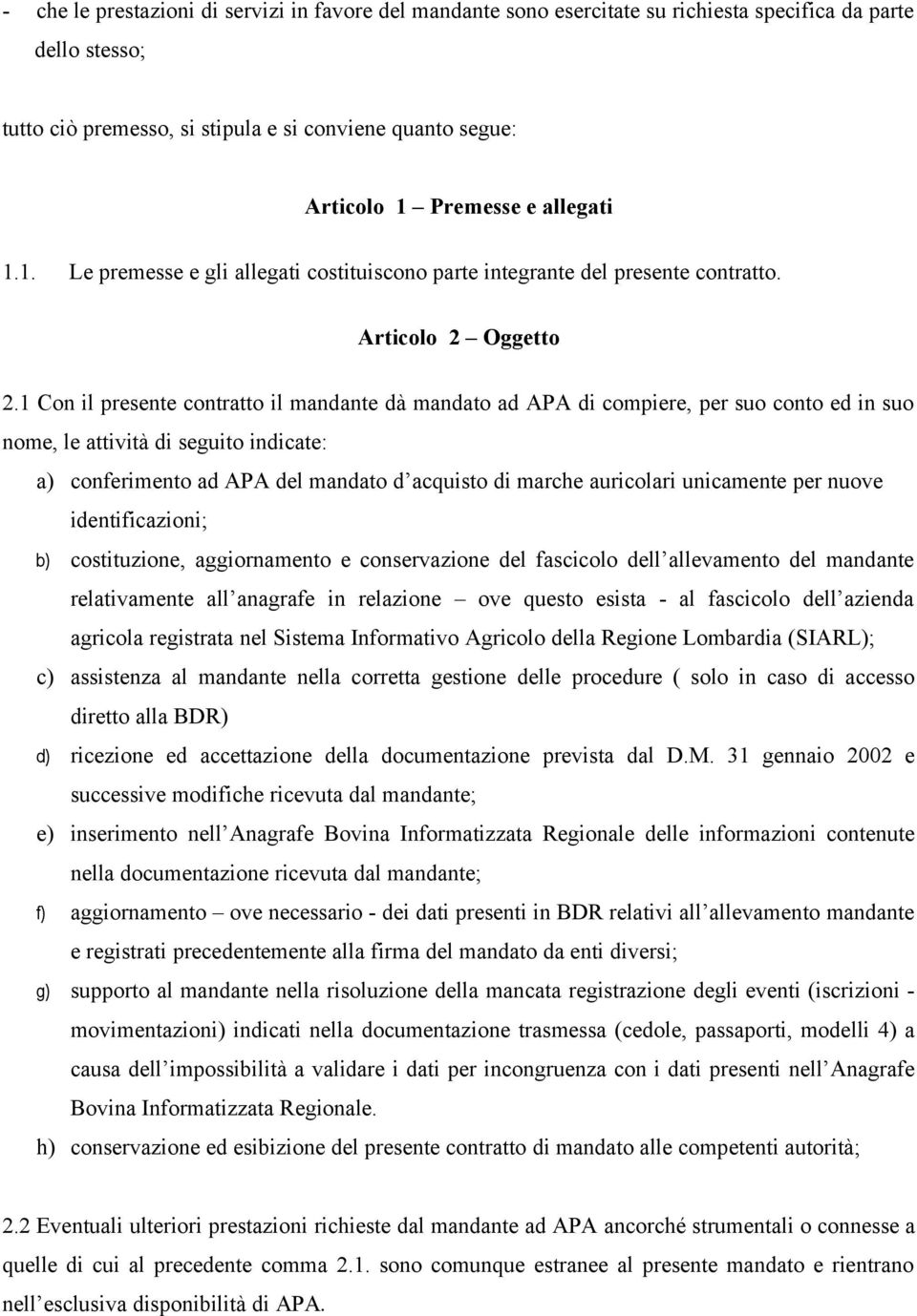 1 Con il presente contratto il mandante dà mandato ad APA di compiere, per suo conto ed in suo nome, le attività di seguito indicate: a) conferimento ad APA del mandato d acquisto di marche