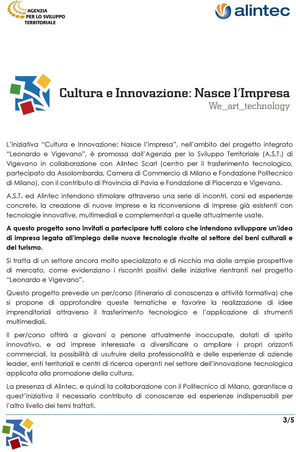 ) di Vigevano in collaborazione con Alintec Scarl (centro per il trasferimento tecnologico, partecipato da Assolombarda, Camera di Commercio di Milano e Fondazione Politecnico di Milano), con il