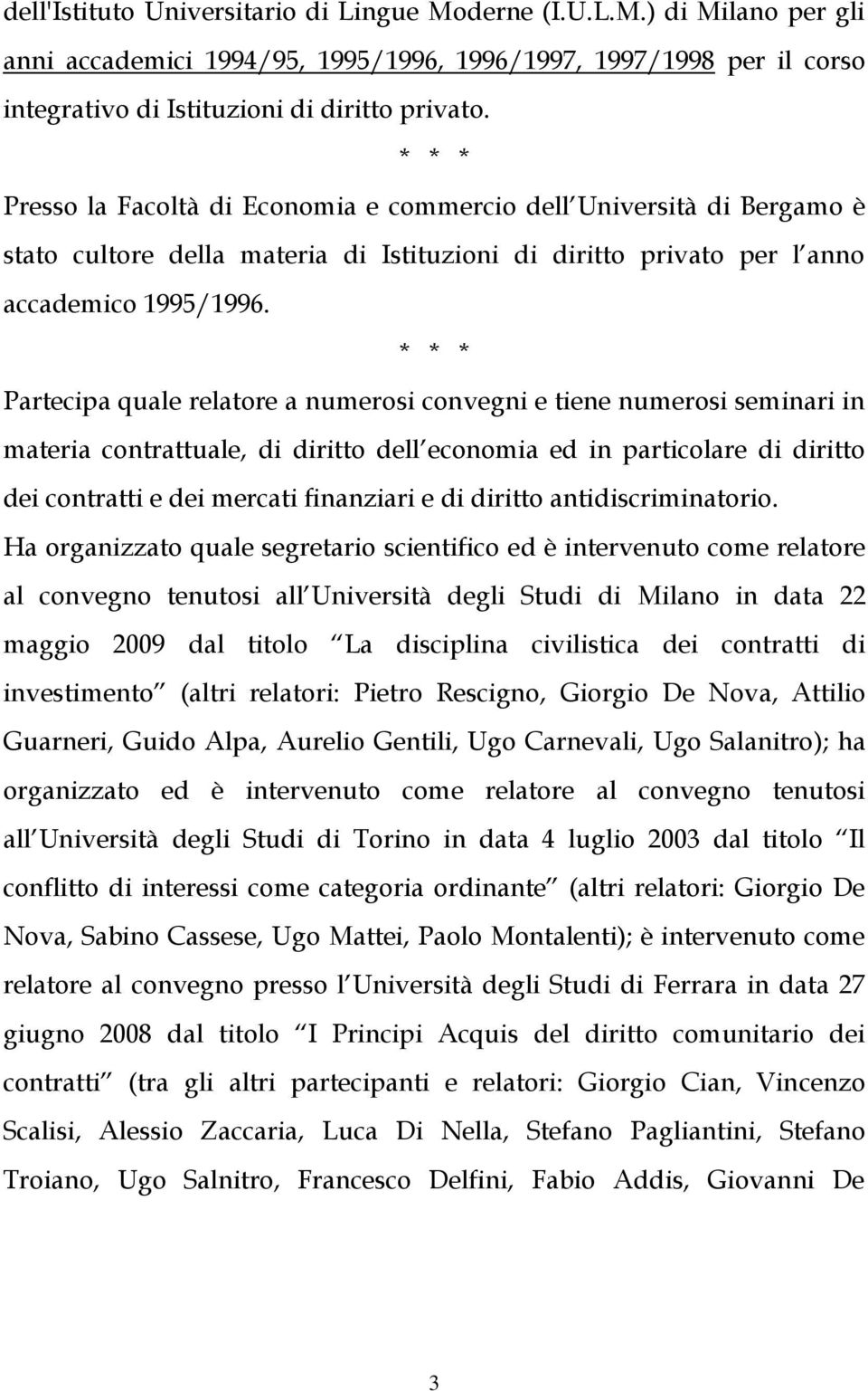 Partecipa quale relatore a numerosi convegni e tiene numerosi seminari in materia contrattuale, di diritto dell economia ed in particolare di diritto dei contratti e dei mercati finanziari e di