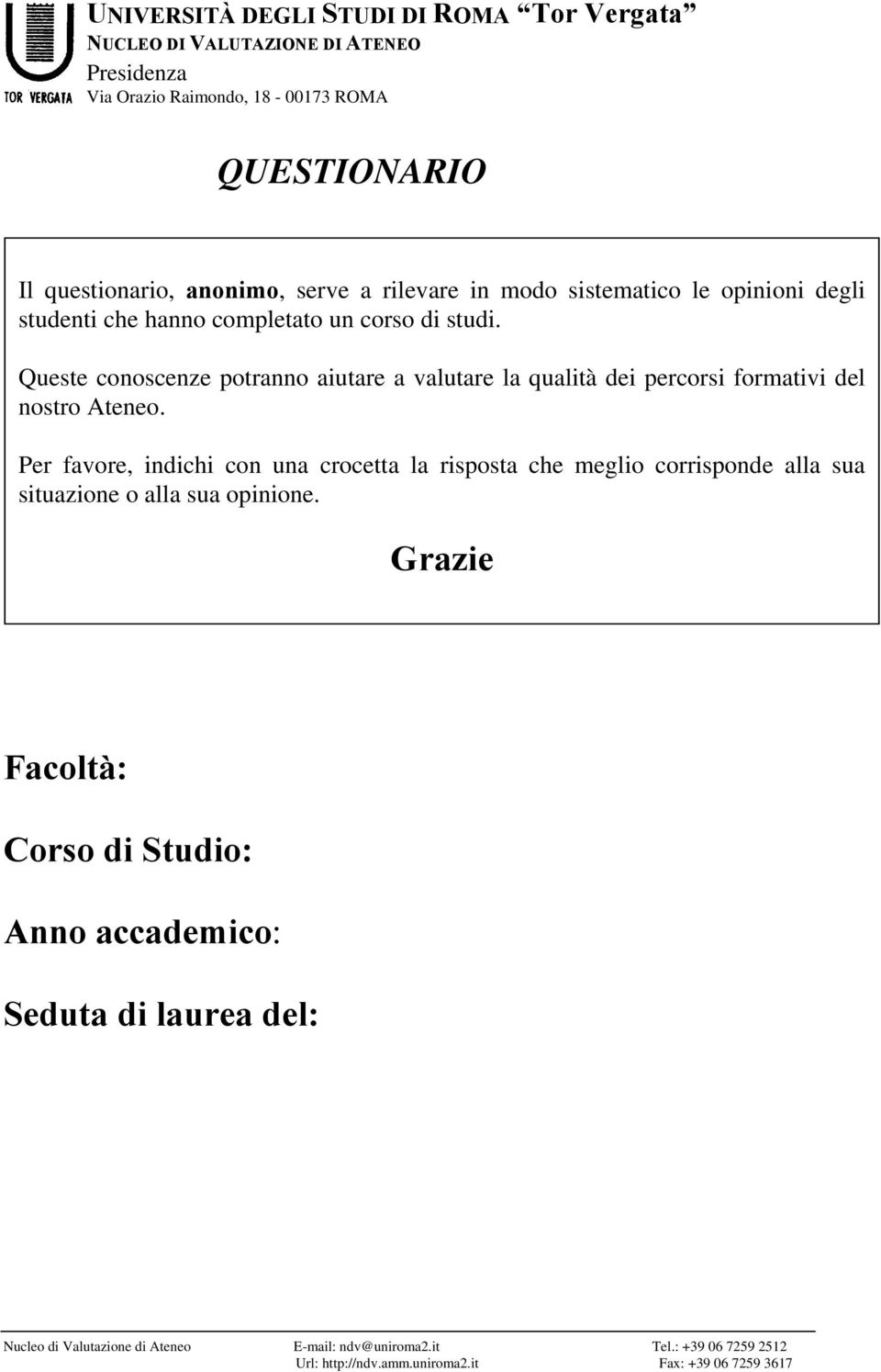 Queste conoscenze potranno aiutare a valutare la qualità dei percorsi formativi del nostro Ateneo.