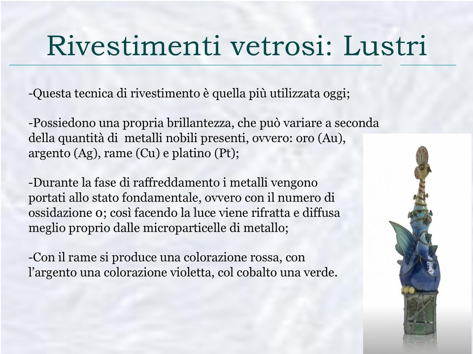 metalli vengono portati allo stato fondamentale, ovvero con il numero di ossidazione 0; così facendo la luce viene rifratta e diffusa meglio