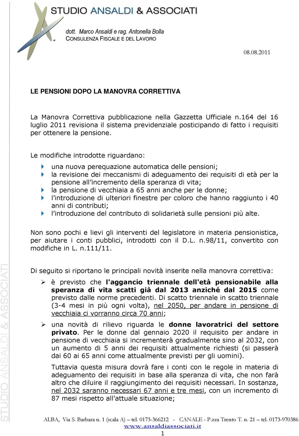 Le modifiche introdotte riguardano: una nuova perequazione automatica delle pensioni; la revisione dei meccanismi di adeguamento dei requisiti di età per la pensione all incremento della speranza di