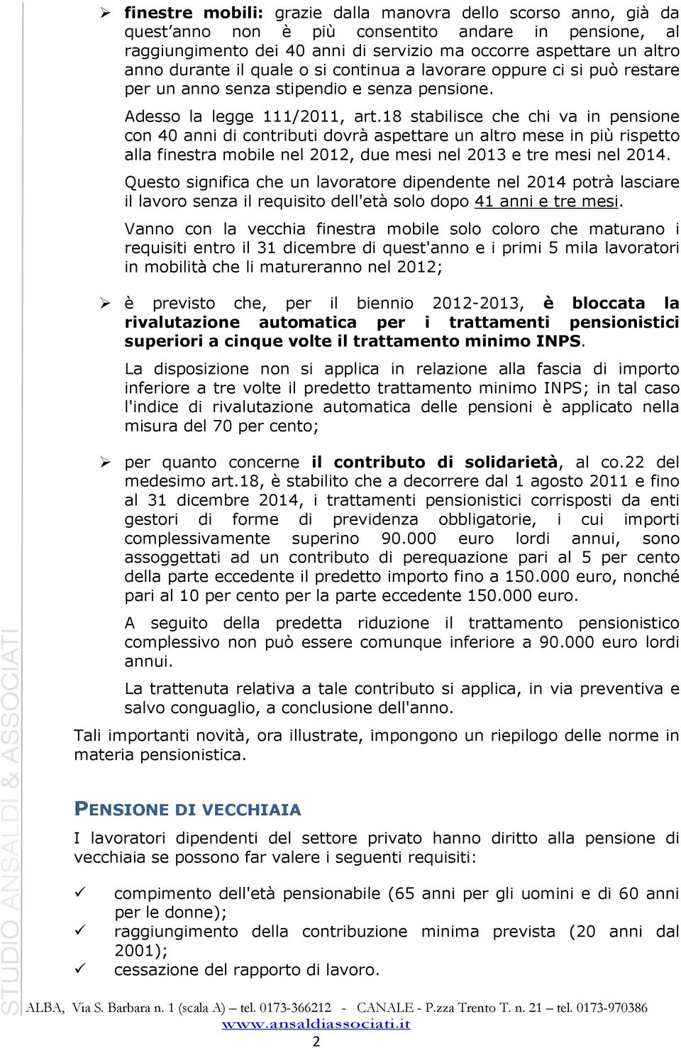 18 stabilisce che chi va in pensione con 40 anni di contributi dovrà aspettare un altro mese in più rispetto alla finestra mobile nel 2012, due mesi nel 2013 e tre mesi nel 2014.