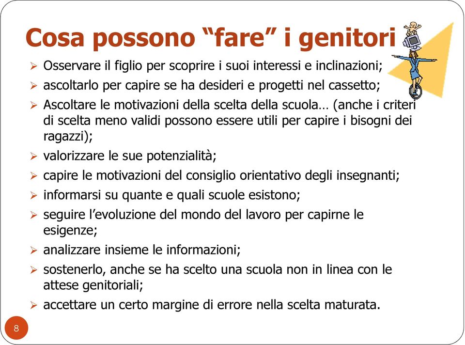 le motivazioni del consiglio orientativo degli insegnanti; informarsi su quante e quali scuole esistono; seguire l evoluzione del mondo del lavoro per capirne le esigenze;