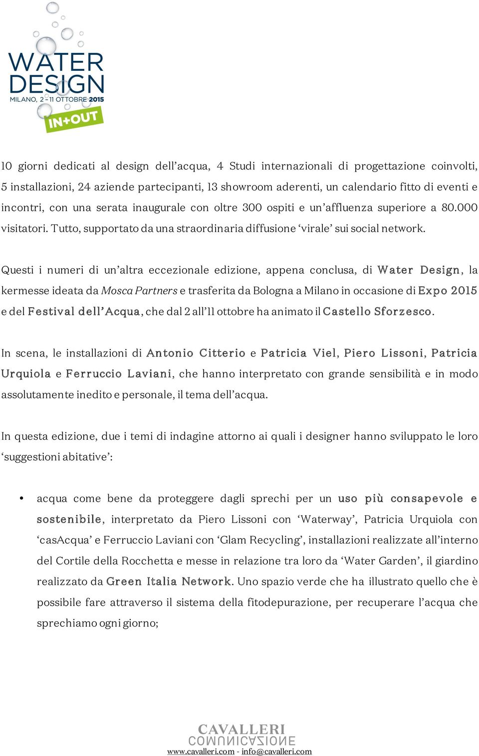 Questi i numeri di un altra eccezionale edizione, appena conclusa, di W a te r De si gn, la kermesse ideata da Mosca Partners e trasferita da Bologna a Milano in occasione di Ex p o 20 1 5 e del F e