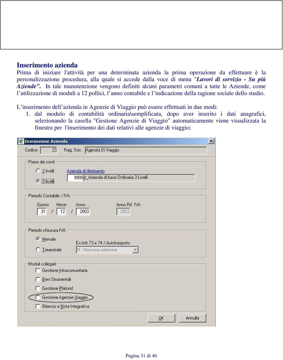 In tale manutenzione vengono definiti alcuni parametri comuni a tutte le Aziende, come l utilizzazione di moduli a 12 pollici, l anno contabile e l indicazione della ragione sociale dello