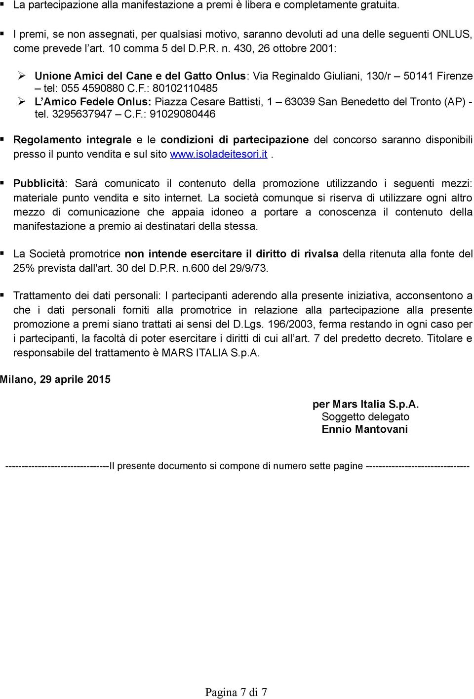 renze tel: 055 4590880 C.F.: 80102110485 L Amico Fedele Onlus: Piazza Cesare Battisti, 1 63039 San Benedetto del Tronto (AP) - tel. 3295637947 C.F.: 91029080446 Regolamento integrale e le condizioni di partecipazione del concorso saranno disponibili presso il punto vendita e sul sito www.