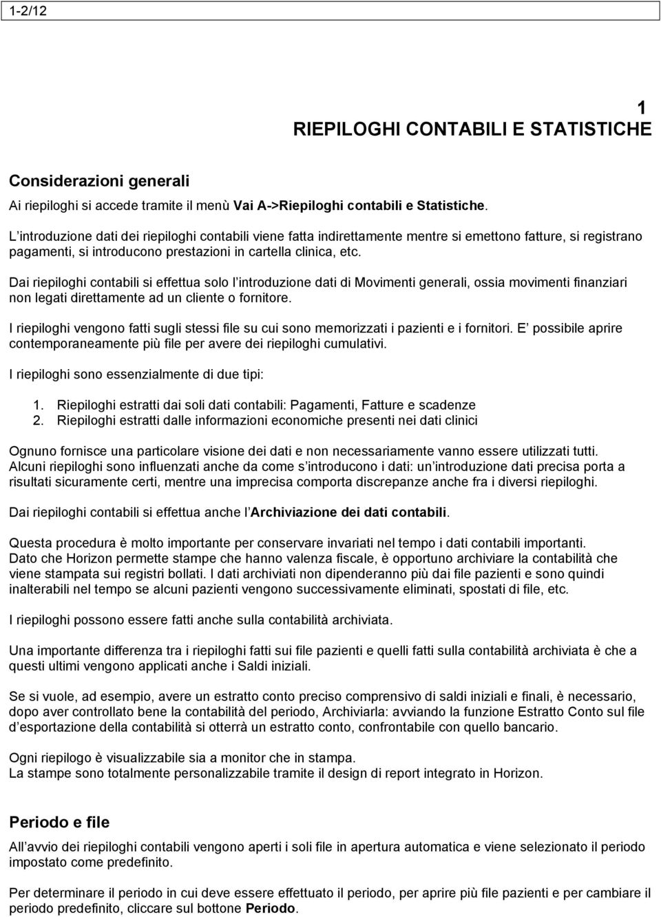 Dai riepiloghi contabili si effettua solo l introduzione dati di Movimenti generali, ossia movimenti finanziari non legati direttamente ad un cliente o fornitore.