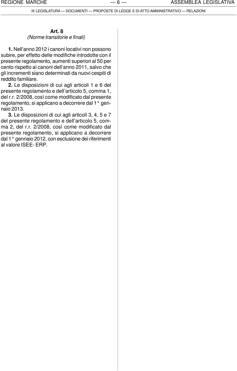 gli incrementi siano determinati da nuovi cespiti di reddito familiare. 2. Le disposizioni di cui agli articoli 1 e 6 del presente regolamento e dell articolo 5, comma 1, del r.r. 2/2008, così come modificato dal presente regolamento, si applicano a decorrere dal 1 gennaio 2013.