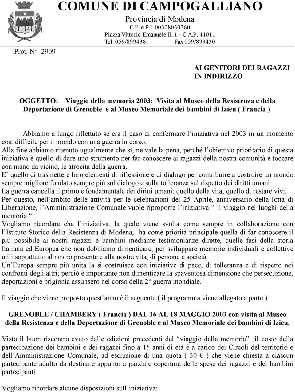 di Izieu ( Francia ) Abbiamo a lungo riflettuto se era il caso di confermare l iniziativa nel 2003 in un momento così difficile per il mondo con una guerra in corso.