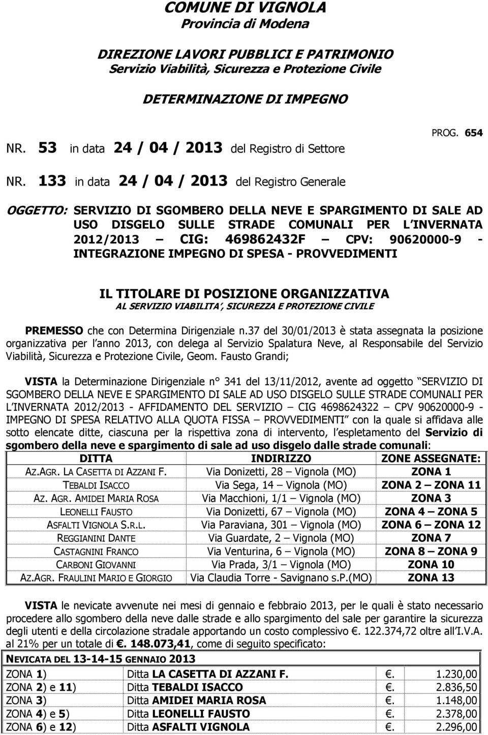 133 in data 24 / 04 / 2013 del Registro Generale OGGETTO: SERVIZIO DI SGOMBERO DELLA NEVE E SPARGIMENTO DI SALE AD USO DISGELO SULLE STRADE COMUNALI PER L INVERNATA 2012/2013 CIG: 469862432F CPV: