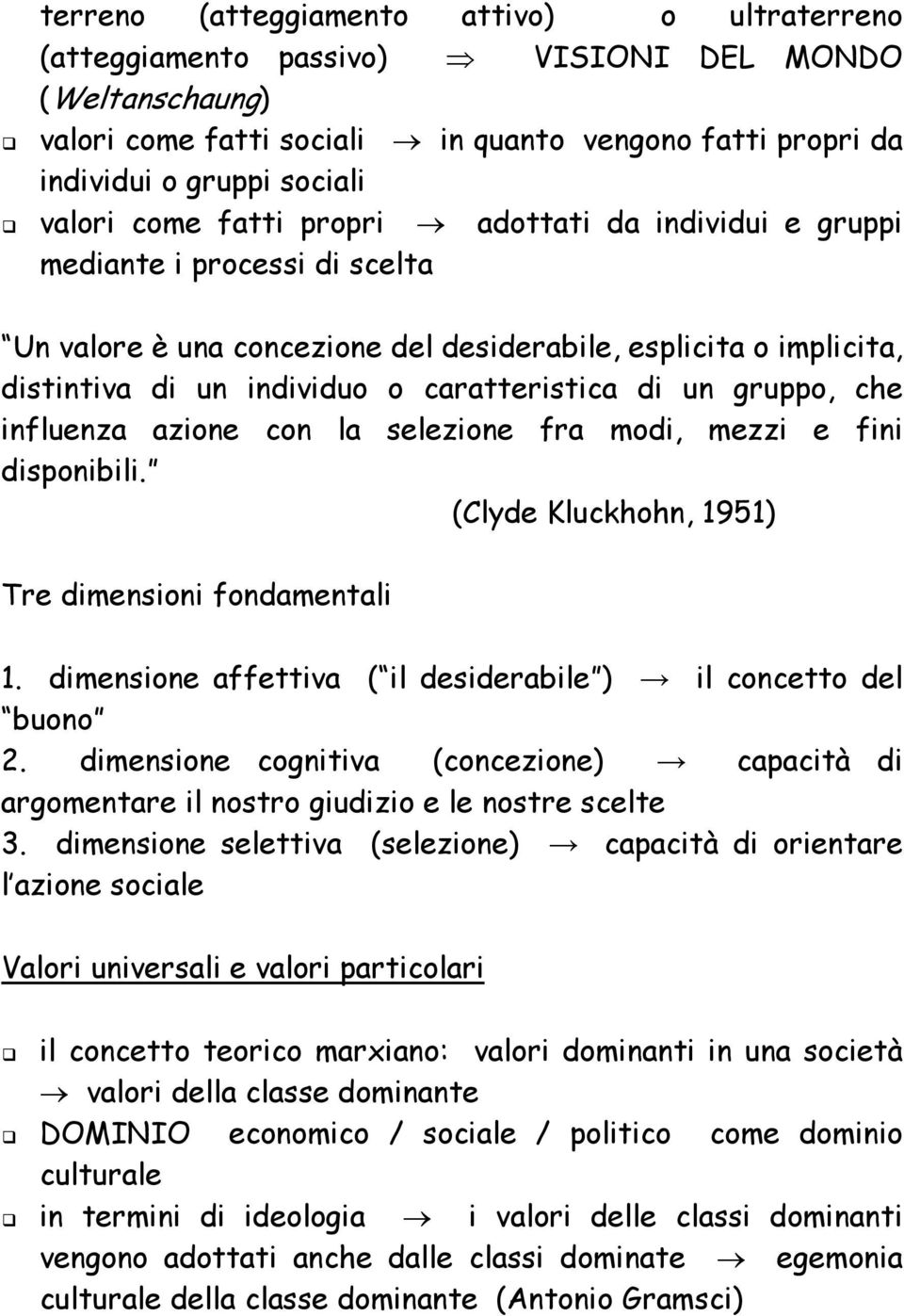 gruppo, che influenza azione con la selezione fra modi, mezzi e fini disponibili. (Clyde Kluckhohn, 1951) Tre dimensioni fondamentali 1.