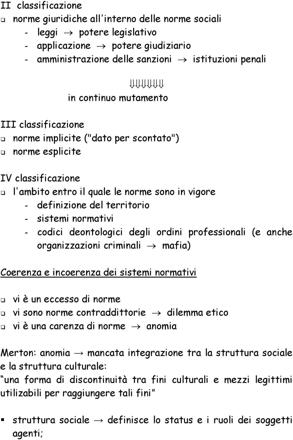 - codici deontologici degli ordini professionali (e anche organizzazioni criminali mafia) Coerenza e incoerenza dei sistemi normativi vi è un eccesso di norme vi sono norme contraddittorie dilemma