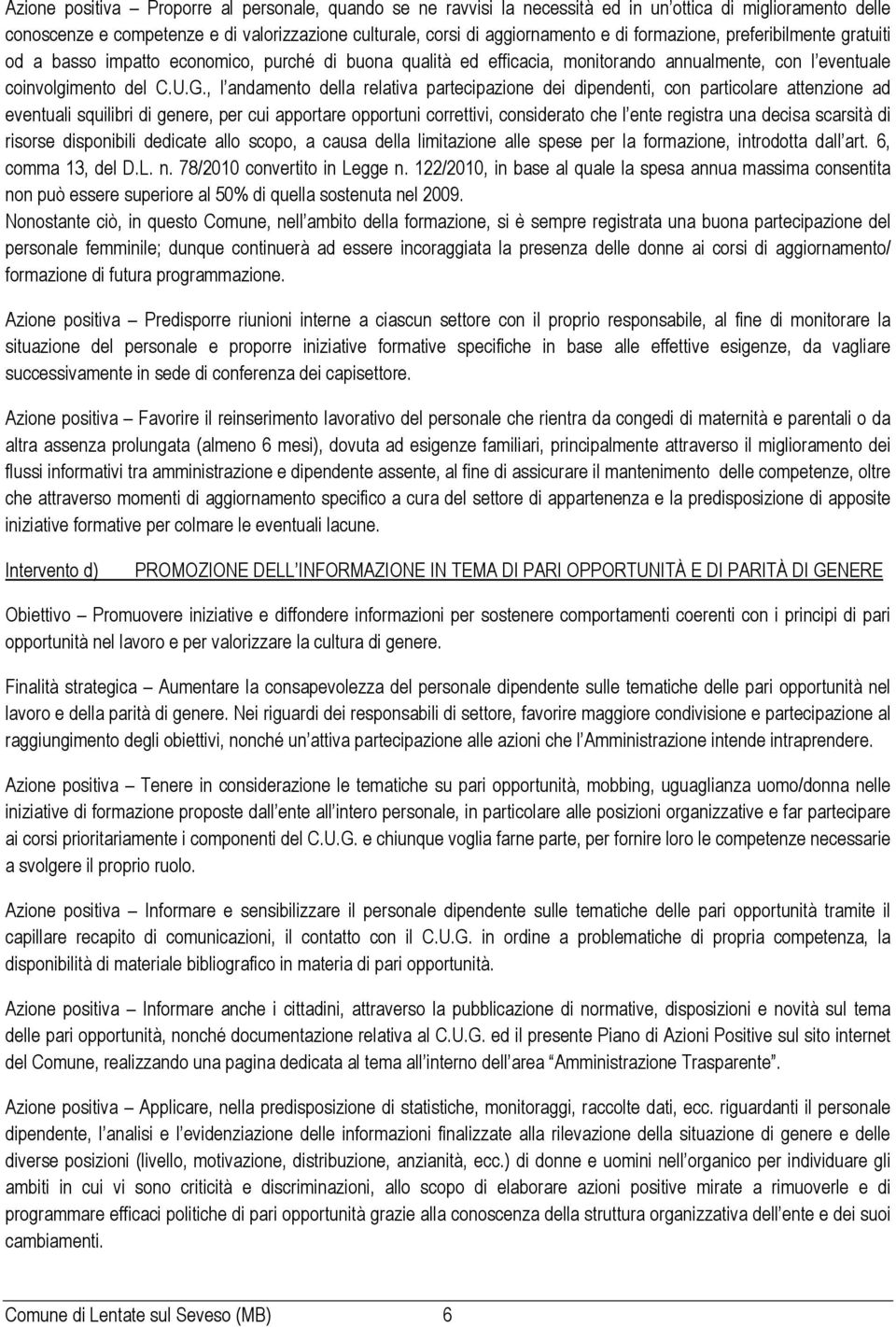 , l andamento della relativa partecipazione dei dipendenti, con particolare attenzione ad eventuali squilibri di genere, per cui apportare opportuni correttivi, considerato che l ente registra una