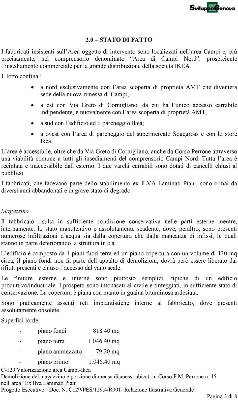 Il lotto confina : a nord esclusivamente con l area scoperta di proprietà AMT che diventerà sede della nuova rimessa di Campi; a est con Via Greto di Cornigliano, da cui ha l unico accesso carrabile