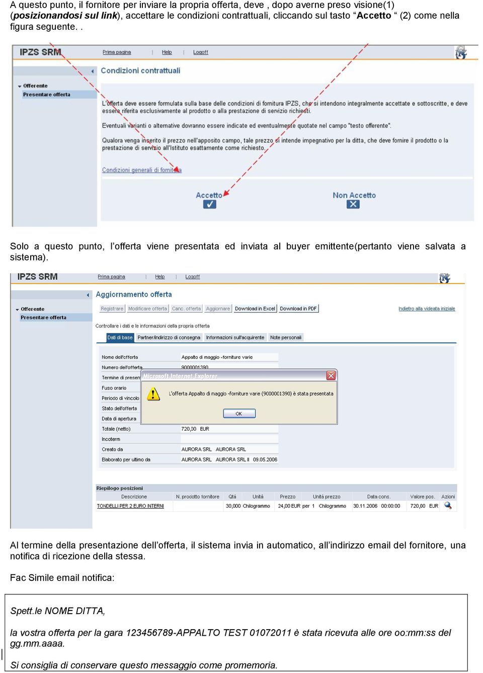 Al termine della presentazione dell offerta, il sistema invia in automatico, all indirizzo email del fornitore, una notifica di ricezione della stessa.