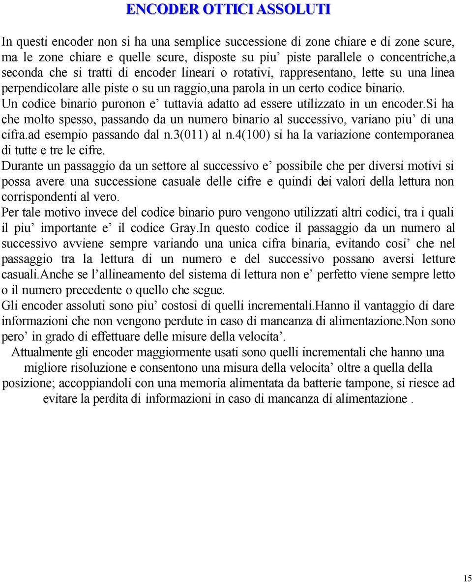 Un codice binario puronon e tuttavia adatto ad essere utilizzato in un encoder.si ha che molto spesso, passando da un numero binario al successivo, variano piu di una cifra.ad esempio passando dal n.