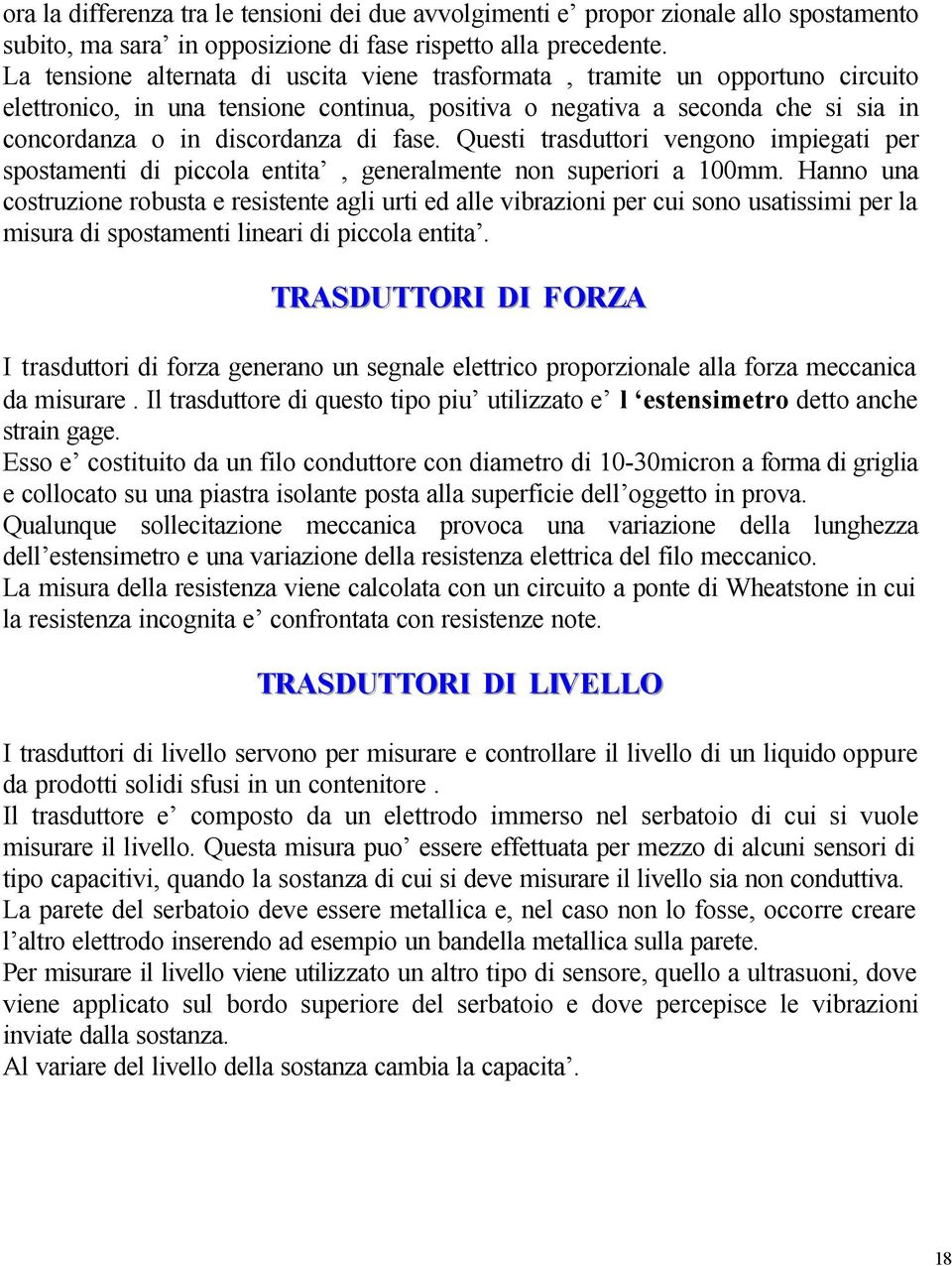 fase. Questi trasduttori vengono impiegati per spostamenti di piccola entita, generalmente non superiori a 100mm.