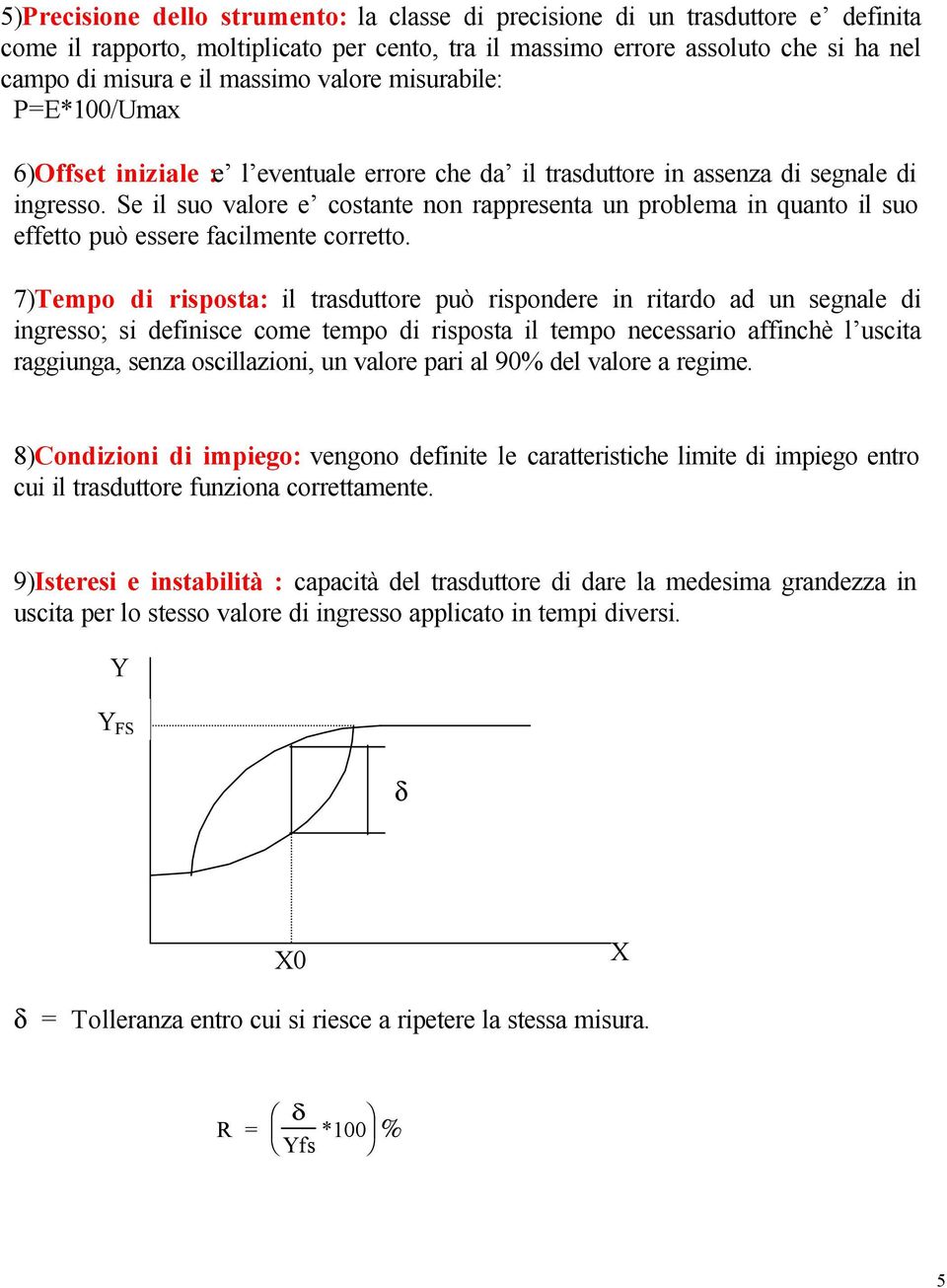 Se il suo valore e costante non rappresenta un problema in quanto il suo effetto può essere facilmente corretto.