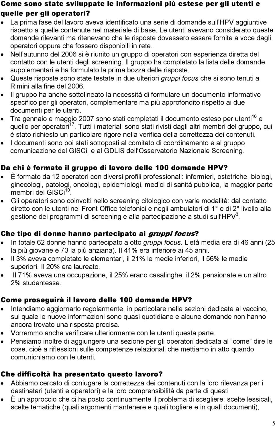 Le utenti avevano considerato queste domande rilevanti ma ritenevano che le risposte dovessero essere fornite a voce dagli operatori oppure che fossero disponibili in rete.