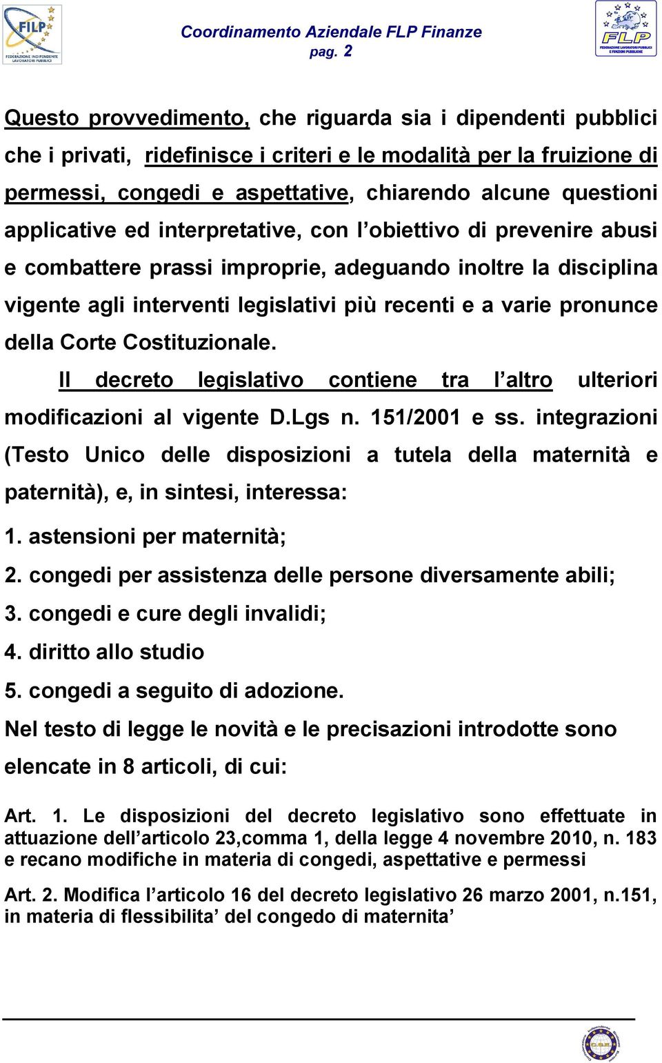 applicative ed interpretative, con l obiettivo di prevenire abusi e combattere prassi improprie, adeguando inoltre la disciplina vigente agli interventi legislativi più recenti e a varie pronunce