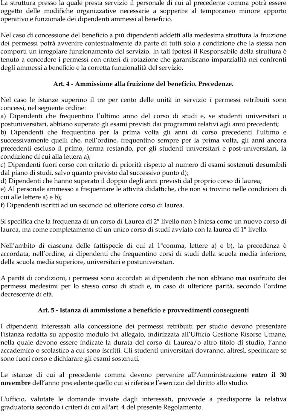 Nel caso di concessione del beneficio a più dipendenti addetti alla medesima struttura la fruizione dei permessi potrà avvenire contestualmente da parte di tutti solo a condizione che la stessa non