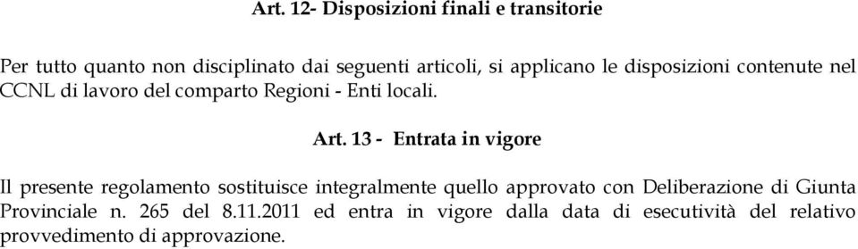 13 - Entrata in vigore Il presente regolamento sostituisce integralmente quello approvato con Deliberazione