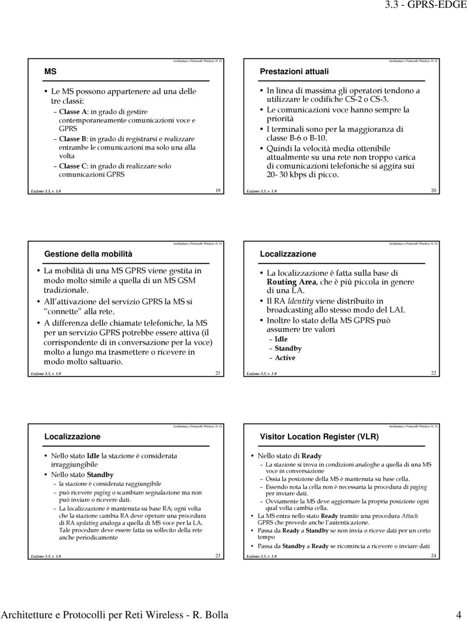 Le comunicazioni voce hanno sempre la priorità I terminali sono per la maggioranza di classe B-6 o B-10.