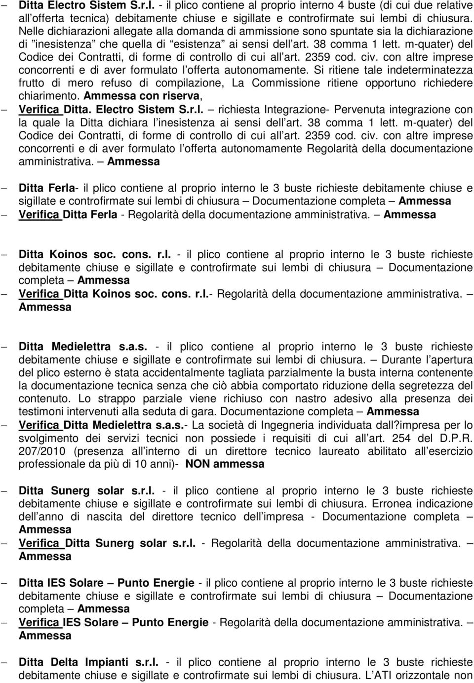 m-quater) del Codice dei Contratti, di forme di controllo di cui all art. 2359 cod. civ. con altre imprese concorrenti e di aver formulato l offerta autonomamente.