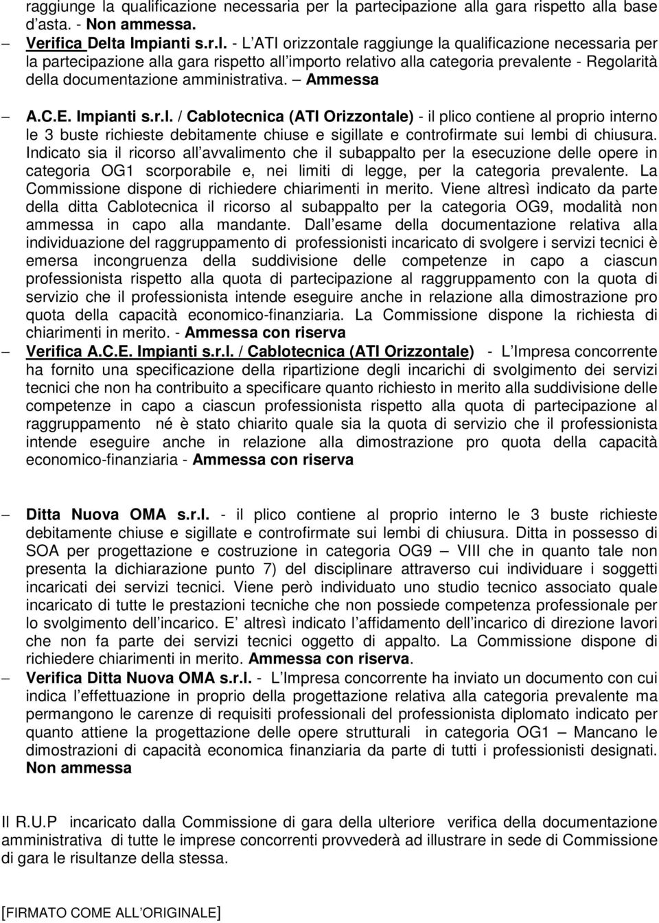 A.C.E. Impianti s.r.l. / Cablotecnica (ATI Orizzontale) - il plico contiene al proprio interno le 3 buste richieste debitamente chiuse e sigillate e controfirmate sui lembi di chiusura.