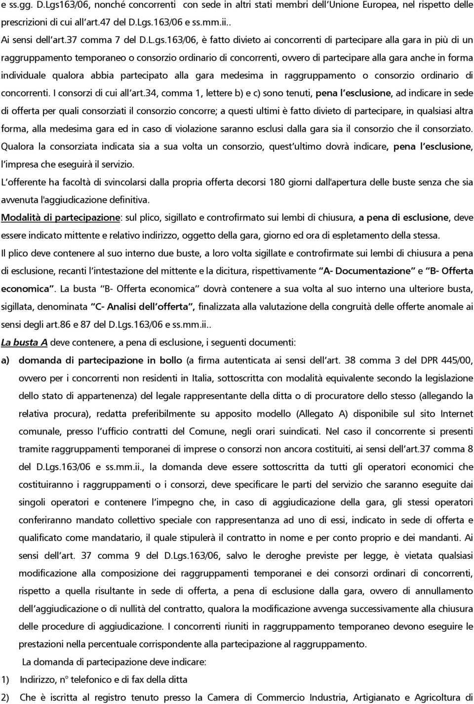 163/06, è fatto divieto ai concorrenti di partecipare alla gara in più di un raggruppamento temporaneo o consorzio ordinario di concorrenti, ovvero di partecipare alla gara anche in forma individuale